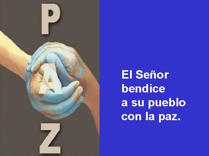 El Señor bendice a su pueblo con la paz. El Señor bendice a su pueblo con la paz.