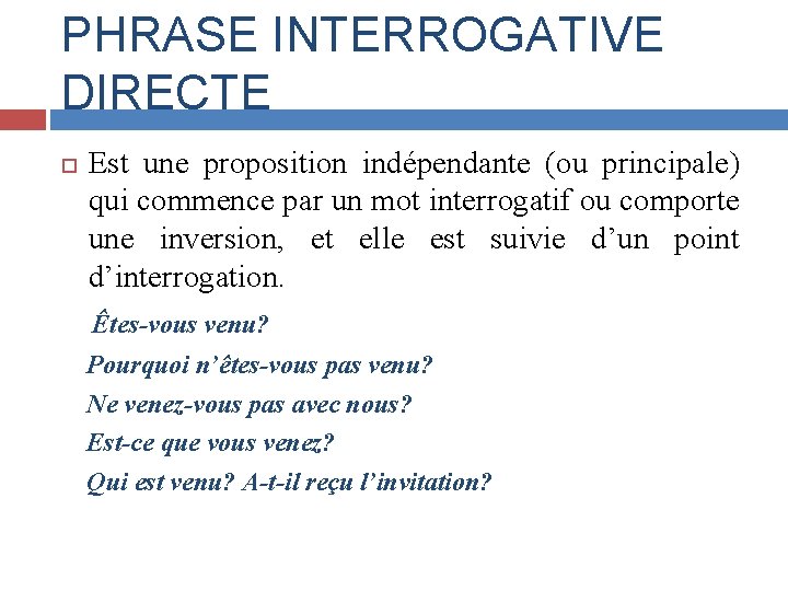 PHRASE INTERROGATIVE DIRECTE Est une proposition indépendante (ou principale) qui commence par un mot PHRASE INTERROGATIVE DIRECTE Est une proposition indépendante (ou principale) qui commence par un mot