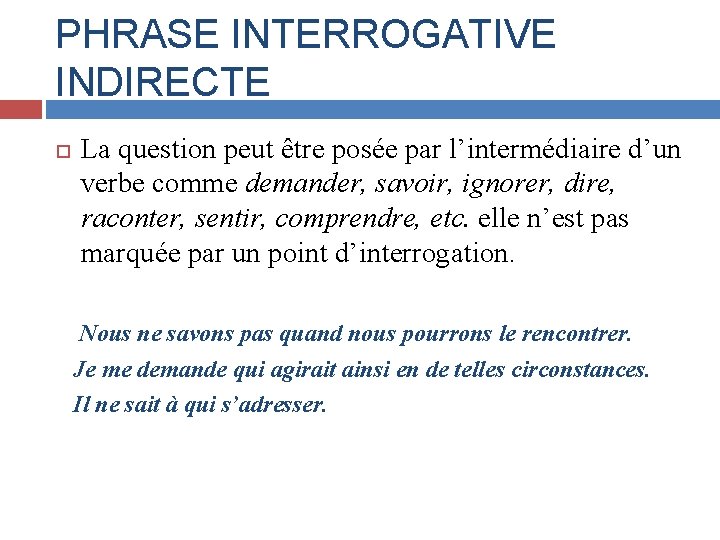 PHRASE INTERROGATIVE INDIRECTE La question peut être posée par l’intermédiaire d’un verbe comme demander, PHRASE INTERROGATIVE INDIRECTE La question peut être posée par l’intermédiaire d’un verbe comme demander,