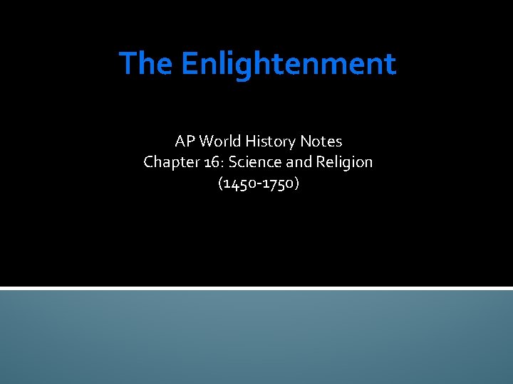 The Enlightenment AP World History Notes Chapter 16: Science and Religion (1450 -1750) 