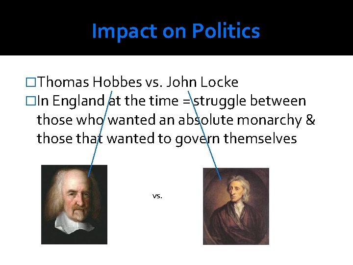 Impact on Politics �Thomas Hobbes vs. John Locke �In England at the time =