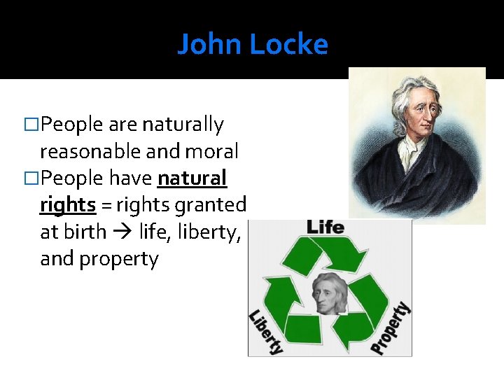 John Locke �People are naturally reasonable and moral �People have natural rights = rights