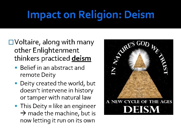 Impact on Religion: Deism �Voltaire, along with many other Enlightenment thinkers practiced deism Belief