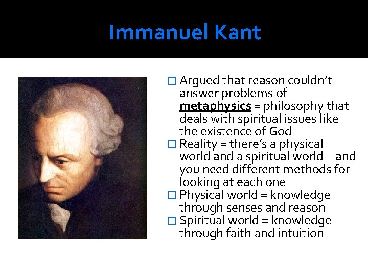 Immanuel Kant � Argued that reason couldn’t answer problems of metaphysics = philosophy that