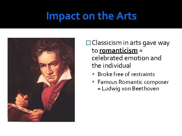 Impact on the Arts � Classicism in arts gave way to romanticism = celebrated