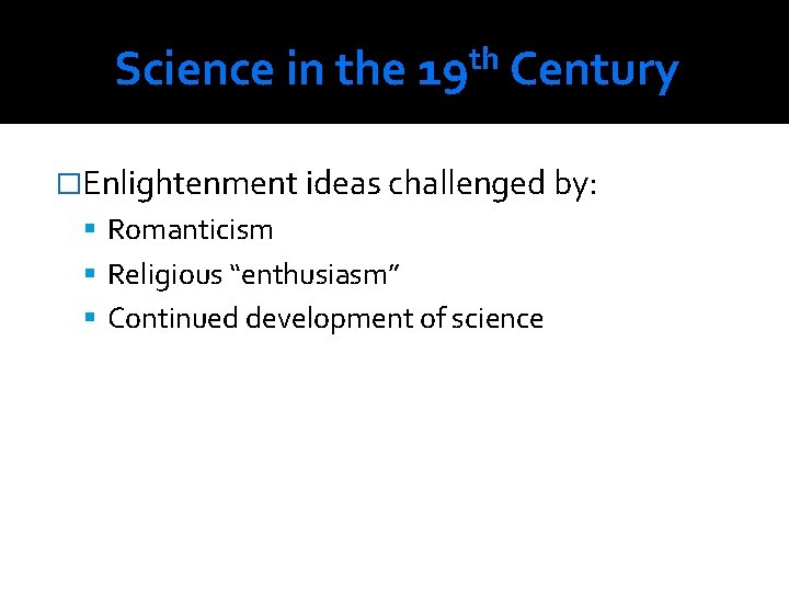 Science in the th 19 Century �Enlightenment ideas challenged by: Romanticism Religious “enthusiasm” Continued