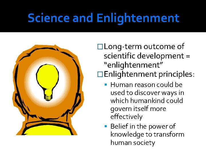 Science and Enlightenment �Long-term outcome of scientific development = “enlightenment” �Enlightenment principles: Human reason