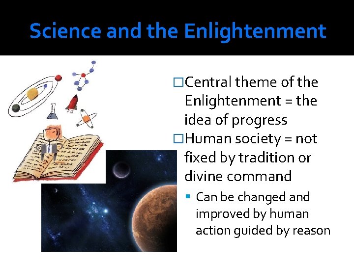 Science and the Enlightenment �Central theme of the Enlightenment = the idea of progress