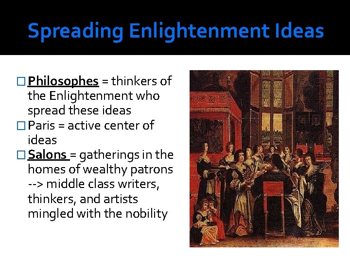 Spreading Enlightenment Ideas � Philosophes = thinkers of the Enlightenment who spread these ideas