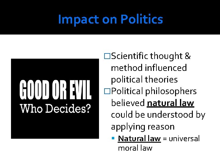 Impact on Politics �Scientific thought & method influenced political theories �Political philosophers believed natural