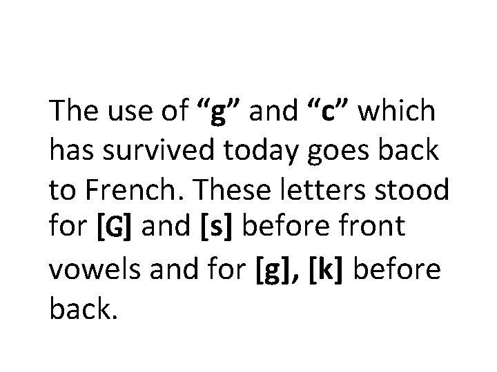 The use of “g” and “c” which has survived today goes back to French.