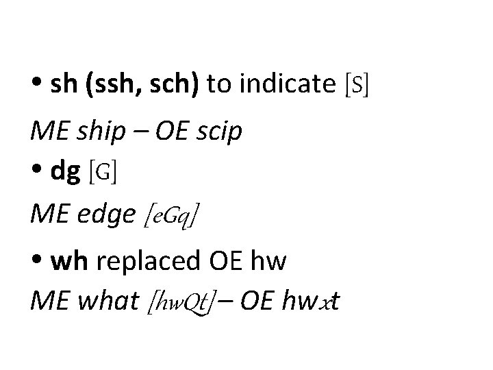  sh (ssh, sch) to indicate [S] ME ship – OE scip dg [G]