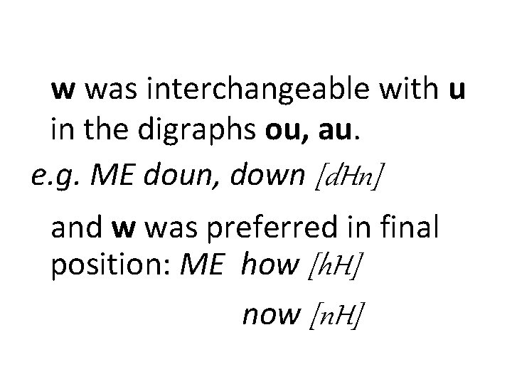 w was interchangeable with u in the digraphs ou, au. e. g. ME doun,