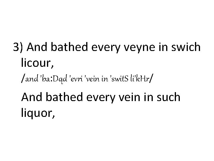 3) And bathed every veyne in swich licour, /and 'ba: Dqd 'evri 'vein in