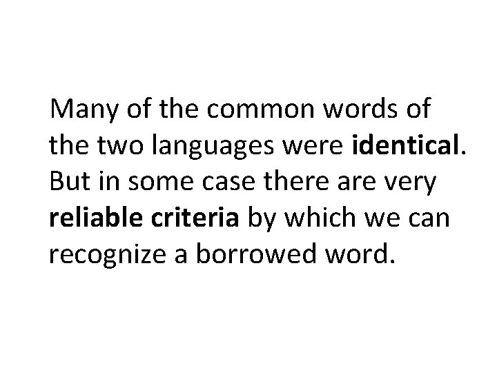 Many of the common words of the two languages were identical. But in some