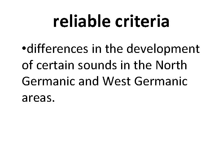 reliable criteria • differences in the development of certain sounds in the North Germanic