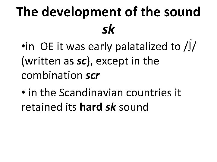 The development of the sound sk • in OE it was early palatalized to