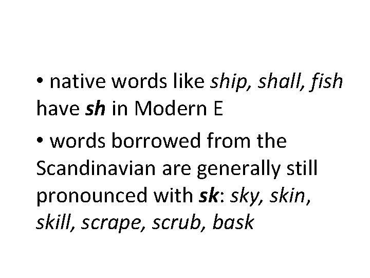 • native words like ship, shall, fish have sh in Modern E •