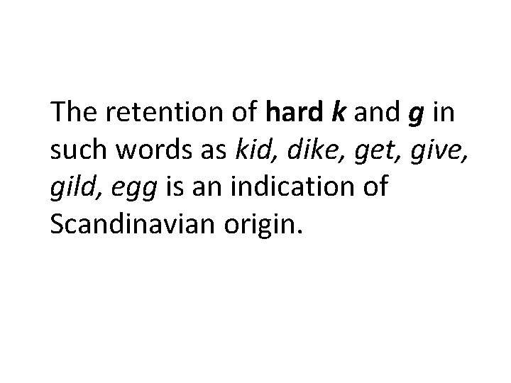 The retention of hard k and g in such words as kid, dike, get,