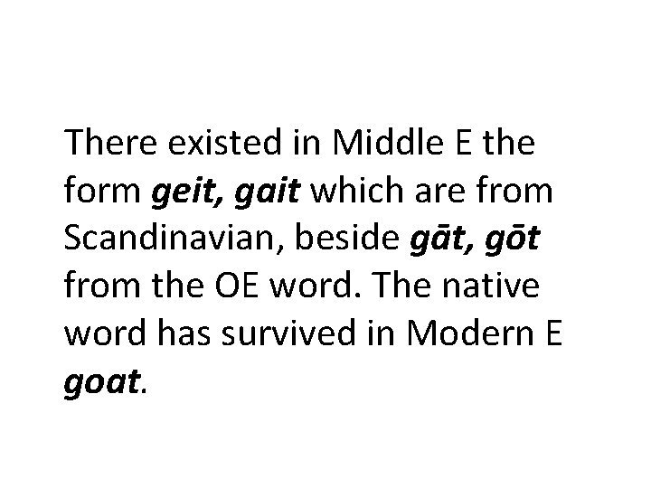 There existed in Middle E the form geit, gait which are from Scandinavian, beside