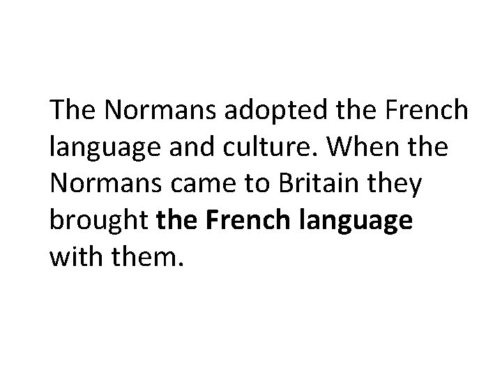 The Normans adopted the French language and culture. When the Normans came to Britain