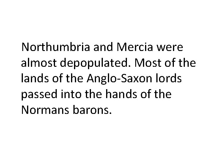 Northumbria and Mercia were almost depopulated. Most of the lands of the Anglo-Saxon lords