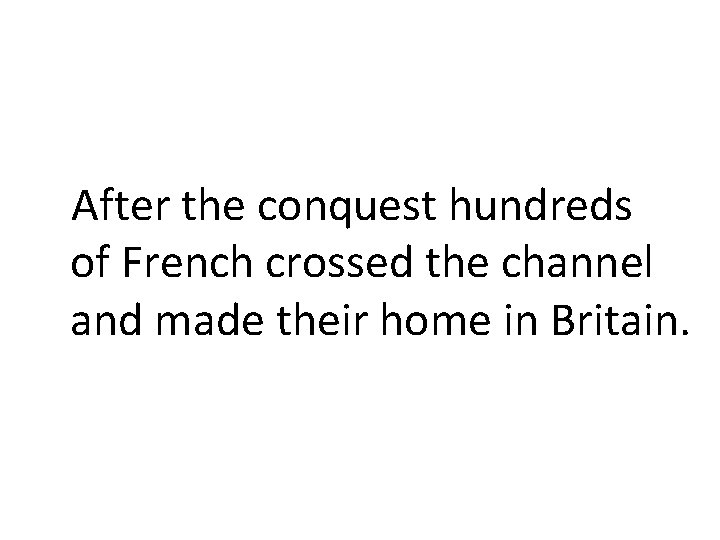 After the conquest hundreds of French crossed the channel and made their home in