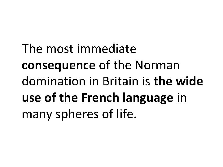 The most immediate consequence of the Norman domination in Britain is the wide use