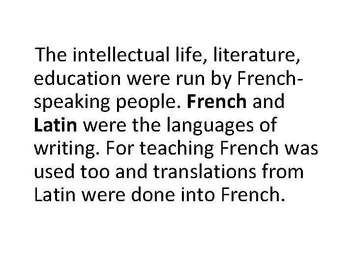 The intellectual life, literature, education were run by Frenchspeaking people. French and Latin were