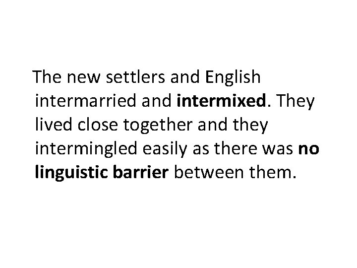 The new settlers and English intermarried and intermixed. They lived close together and they