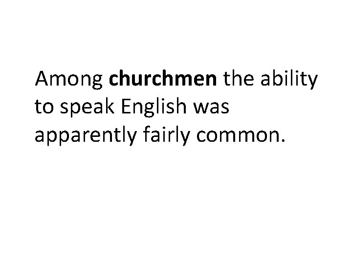 Among churchmen the ability to speak English was apparently fairly common. 