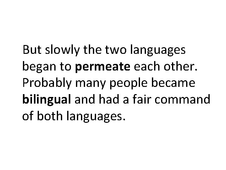 But slowly the two languages began to permeate each other. Probably many people became