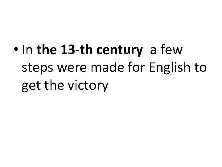  • In the 13 -th century a few steps were made for English