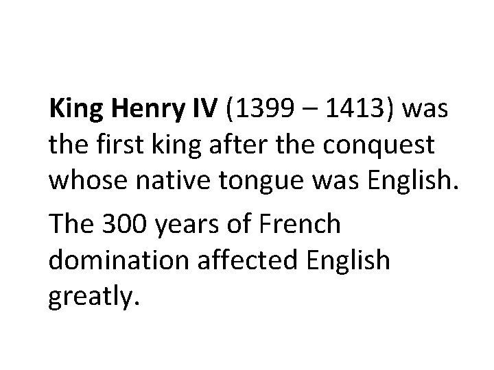 King Henry IV (1399 – 1413) was the first king after the conquest whose