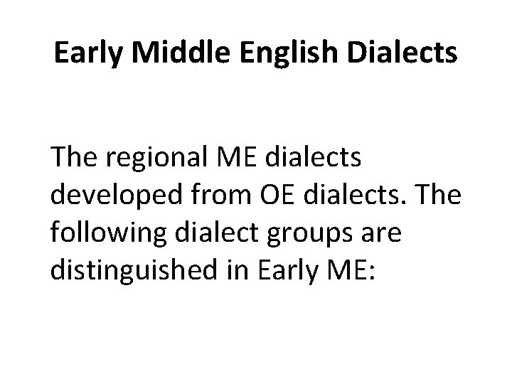 Early Middle English Dialects The regional ME dialects developed from OE dialects. The following