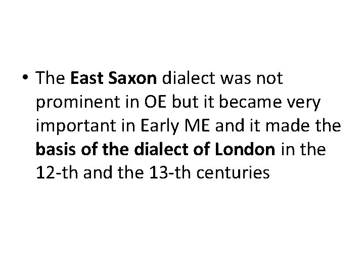  • The East Saxon dialect was not prominent in OE but it became