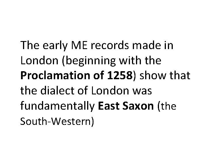 The early ME records made in London (beginning with the Proclamation of 1258) show