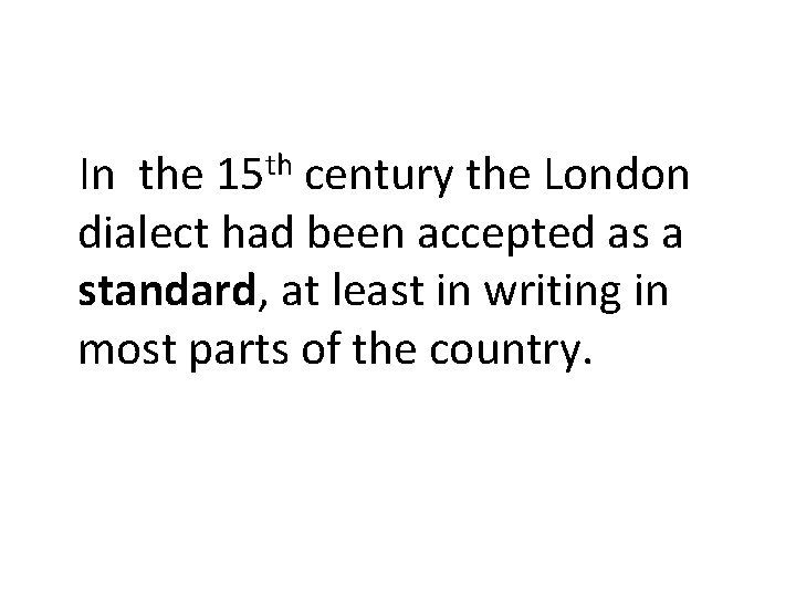 In the 15 th century the London dialect had been accepted as a standard,