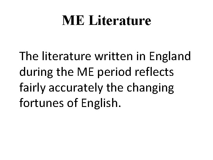 ME Literature The literature written in England during the ME period reflects fairly accurately