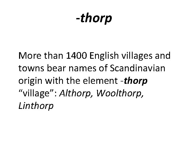 -thorp More than 1400 English villages and towns bear names of Scandinavian origin with