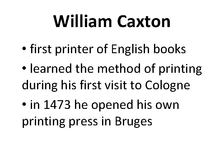 William Caxton • first printer of English books • learned the method of printing
