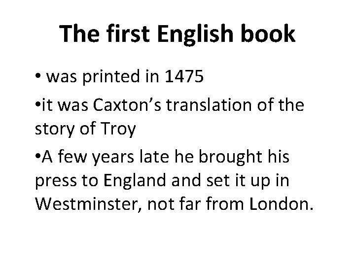 The first English book • was printed in 1475 • it was Caxton’s translation