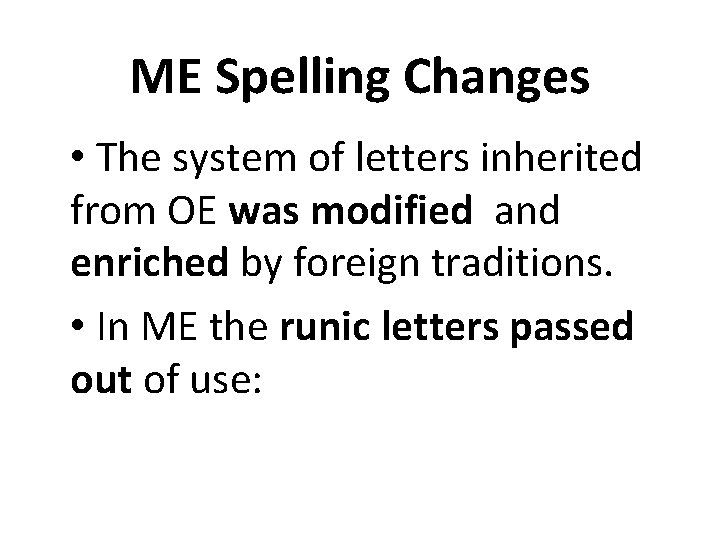 ME Spelling Changes • The system of letters inherited from OE was modified and