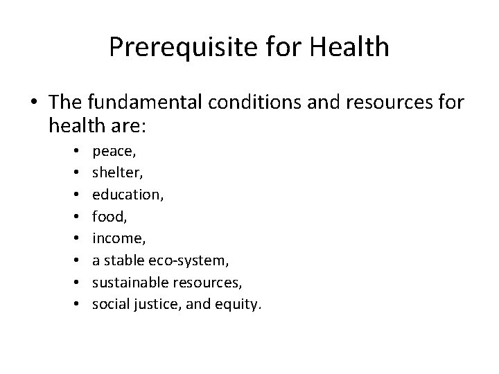 Prerequisite for Health • The fundamental conditions and resources for health are: • •