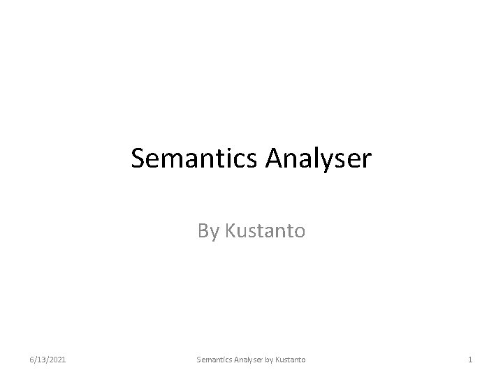 Semantics Analyser By Kustanto 6/13/2021 Semantics Analyser by Kustanto 1 