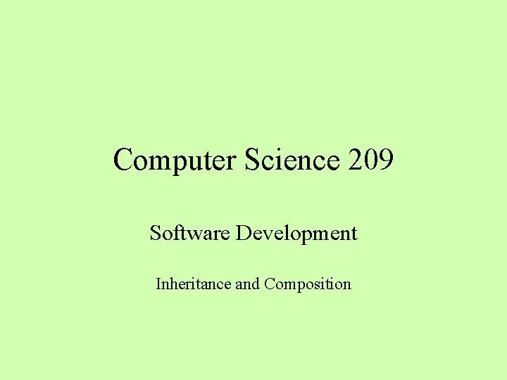 Computer Science 209 Software Development Inheritance and Composition 