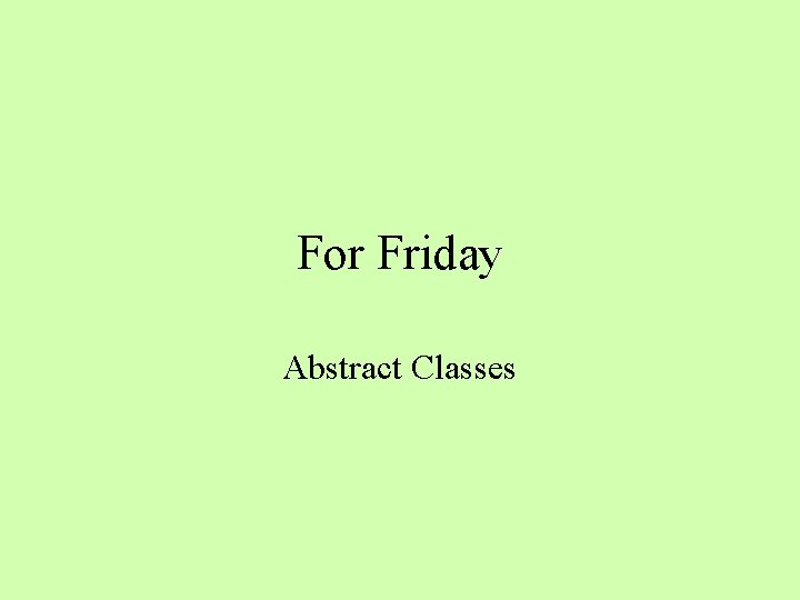 For Friday Abstract Classes 