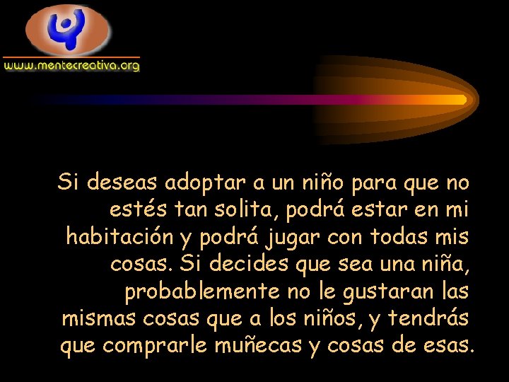 Si deseas adoptar a un niño para que no estés tan solita, podrá estar