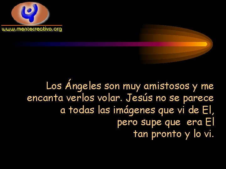 Los Ángeles son muy amistosos y me encanta verlos volar. Jesús no se parece