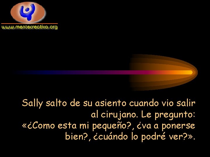 Sally salto de su asiento cuando vio salir al cirujano. Le pregunto: «¿Como esta